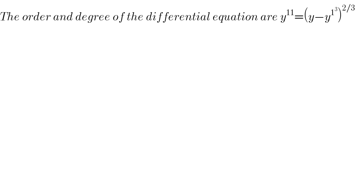 The order and degree of the differential equation are y^(11) =(y−y^1^3  )^(2/3)   