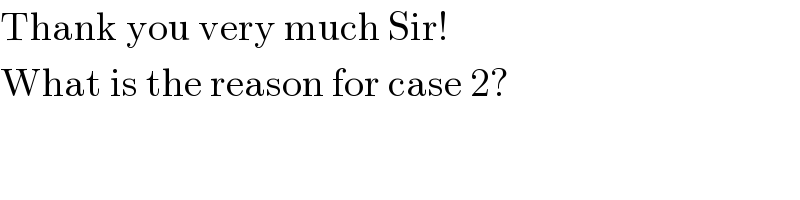 Thank you very much Sir!  What is the reason for case 2?  