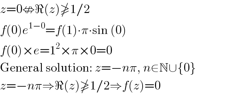 z=0⇎ℜ(z)≱1/2  f(0)e^(1−0) =f(1)∙π∙sin (0)  f(0)×e=1^2 ×π×0=0  General solution: z=−nπ, n∈N∪{0}  z=−nπ⇒ℜ(z)≱1/2⇒f(z)=0  