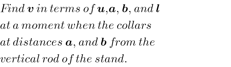 Find v in terms of u,a, b, and l   at a moment when the collars  at distances a, and b from the  vertical rod of the stand.  