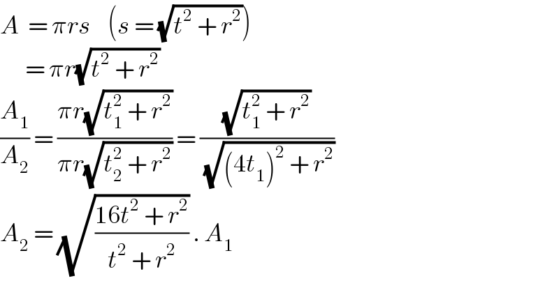A  = πrs    (s = (√(t^2  + r^2 )))        = πr(√(t^2  + r^2 ))  (A_1 /A_2 ) = ((πr(√(t_1 ^2  + r^2 )))/(πr(√(t_2 ^2  + r^2 )))) = ((√(t_1 ^2  + r^2 ))/(√((4t_1 )^2  + r^2 )))  A_2  = (√((16t^2  + r^2 )/(t^2  + r^2 ))) . A_1   
