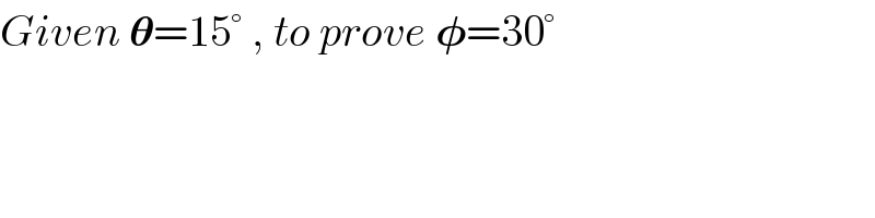 Given 𝛉=15° , to prove 𝛗=30°  