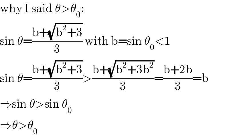 why I said θ>θ_0 :  sin θ=((b+(√(b^2 +3)))/3) with b=sin θ_0 <1  sin θ=((b+(√(b^2 +3)))/3)>((b+(√(b^2 +3b^2 )))/3)=((b+2b)/3)=b  ⇒sin θ>sin θ_0   ⇒θ>θ_0   