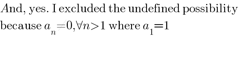 And, yes. I excluded the undefined possibility  because a_n ≠0,∀n>1 where a_1 =1  