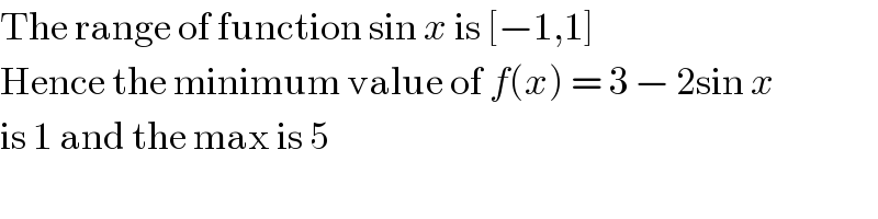 The range of function sin x is [−1,1]  Hence the minimum value of f(x) = 3 − 2sin x  is 1 and the max is 5  
