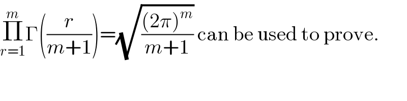 Π_(r=1) ^m Γ((r/(m+1)))=(√(((2π)^m )/(m+1))) can be used to prove.    