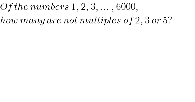 Of the numbers 1, 2, 3, ... , 6000,  how many are not multiples of 2, 3 or 5?  