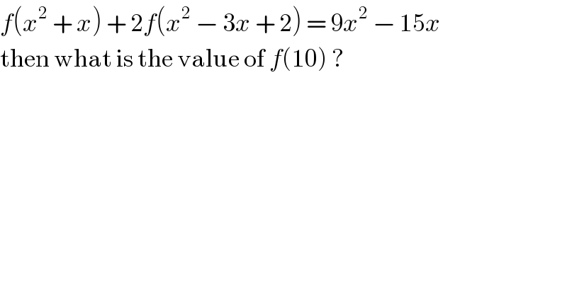 f(x^2  + x) + 2f(x^2  − 3x + 2) = 9x^2  − 15x  then what is the value of f(10) ?  