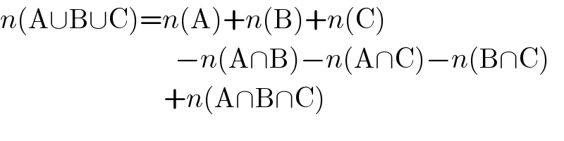 n(A∪B∪C)=n(A)+n(B)+n(C)                                 −n(A∩B)−n(A∩C)−n(B∩C)                               +n(A∩B∩C)  