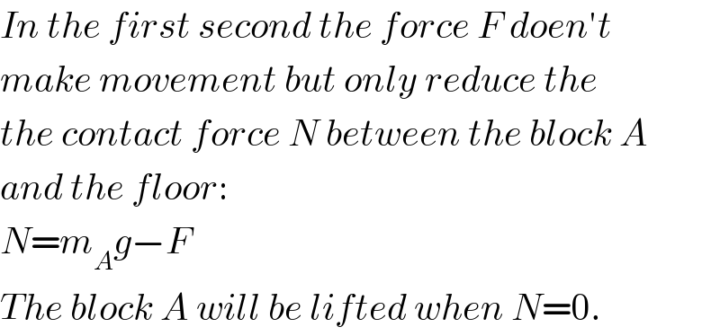 In the first second the force F doen′t  make movement but only reduce the  the contact force N between the block A  and the floor:  N=m_A g−F  The block A will be lifted when N=0.  