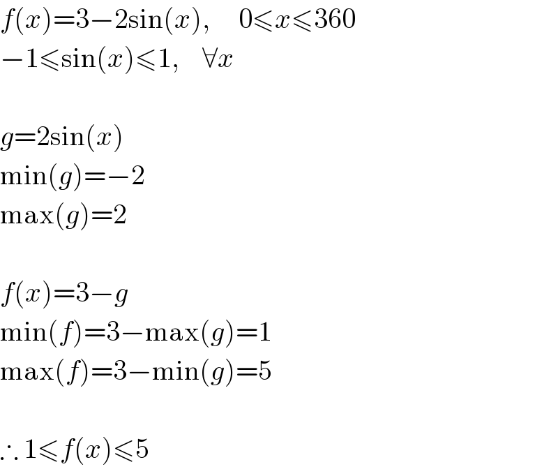 f(x)=3−2sin(x),     0≤x≤360  −1≤sin(x)≤1,    ∀x     g=2sin(x)  min(g)=−2  max(g)=2     f(x)=3−g  min(f)=3−max(g)=1  max(f)=3−min(g)=5     ∴ 1≤f(x)≤5  