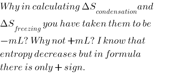 Why in calculating ΔS_(condensation) and  ΔS_(freezing)  you have taken them to be  −mL? Why not +mL? I know that  entropy decreases but in formula  there is only + sign.  