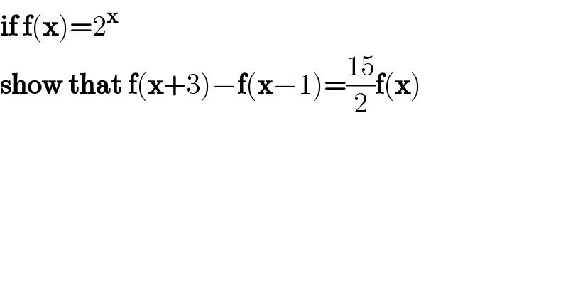 if f(x)=2^x   show that f(x+3)−f(x−1)=((15)/2)f(x)  