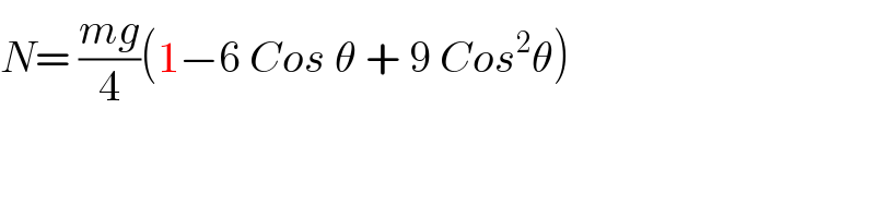 N= ((mg)/4)(1−6 Cos θ + 9 Cos^2 θ)  
