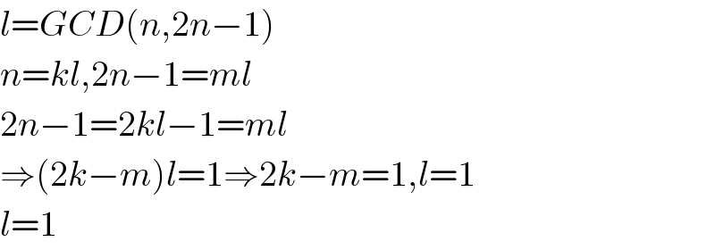 l=GCD(n,2n−1)  n=kl,2n−1=ml   2n−1=2kl−1=ml  ⇒(2k−m)l=1⇒2k−m=1,l=1  l=1  