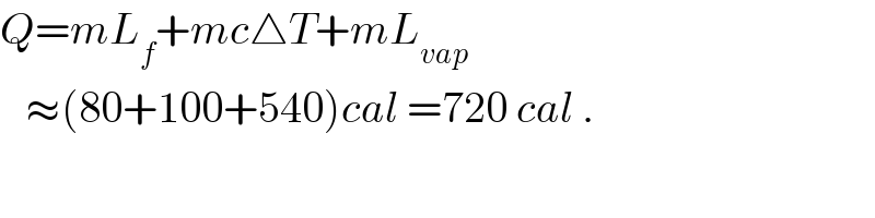 Q=mL_f +mc△T+mL_(vap)      ≈(80+100+540)cal =720 cal .  