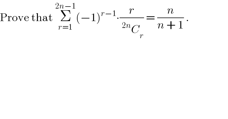 Prove that Σ_(r=1) ^(2n−1) (−1)^(r−1) ∙(r/(^(2n) C_r )) = (n/(n + 1)) .  