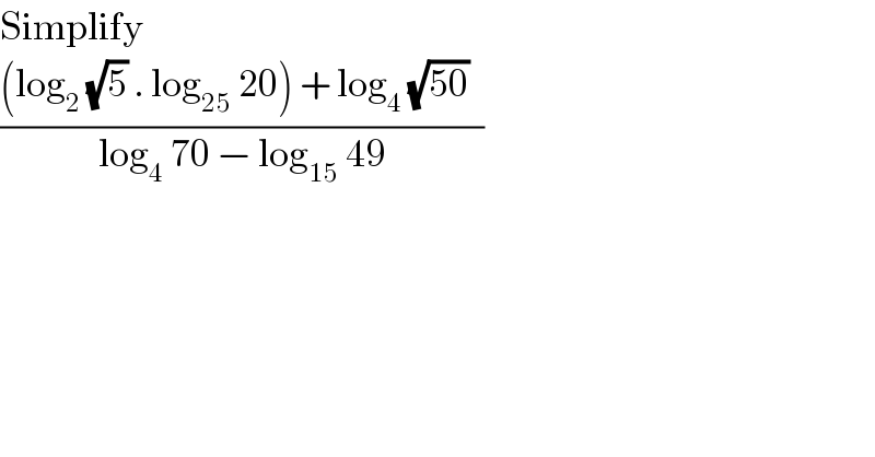Simplify  (((log_2  (√5) . log_(25)  20) + log_4  (√(50))  )/(log_4  70 − log_(15)  49))  