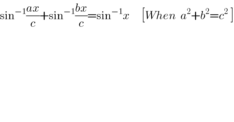 sin^(−1) ((ax)/c)+sin^(−1) ((bx)/c)=sin^(−1) x     [When  a^2 +b^2 =c^2  ]  