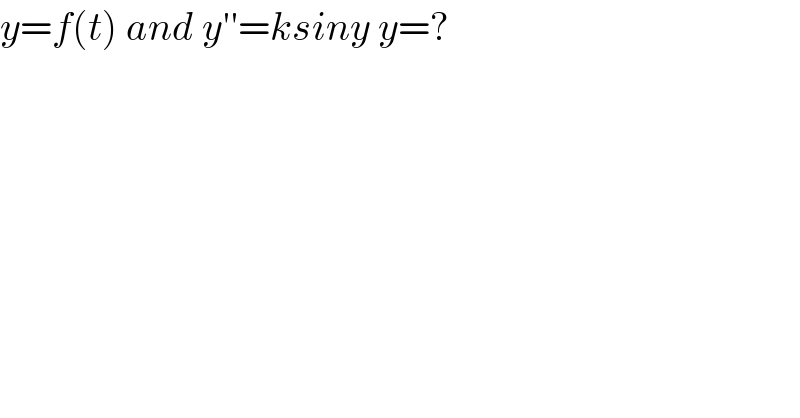 y=f(t) and y′′=ksiny y=?  