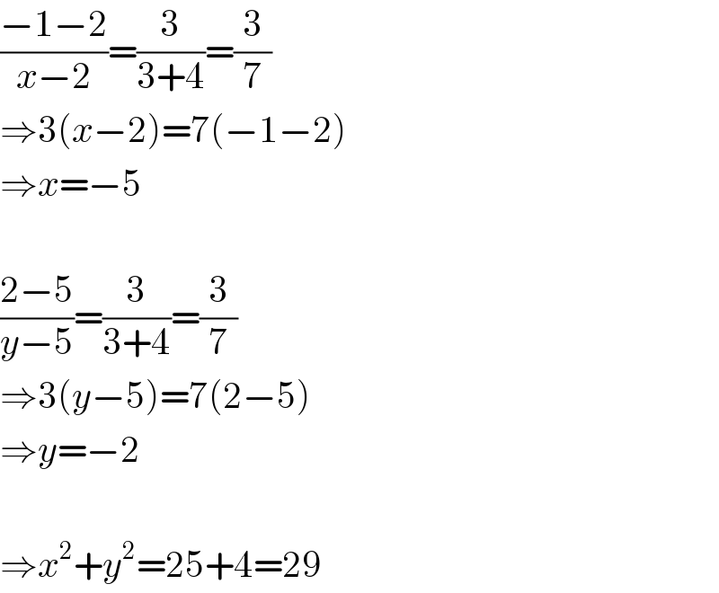 ((−1−2)/(x−2))=(3/(3+4))=(3/7)  ⇒3(x−2)=7(−1−2)  ⇒x=−5    ((2−5)/(y−5))=(3/(3+4))=(3/7)  ⇒3(y−5)=7(2−5)  ⇒y=−2    ⇒x^2 +y^2 =25+4=29  