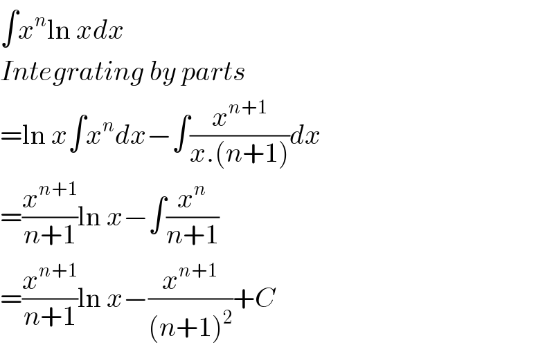 ∫x^n ln xdx  Integrating by parts  =ln x∫x^n dx−∫(x^(n+1) /(x.(n+1)))dx  =(x^(n+1) /(n+1))ln x−∫(x^n /(n+1))  =(x^(n+1) /(n+1))ln x−(x^(n+1) /((n+1)^2 ))+C  