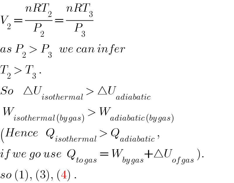 V_2  = ((nRT_2 )/P_2 ) = ((nRT_3 )/P_3 )  as P_2  > P_3    we can infer  T_2  > T_3  .  So    △U_(isothermal)  > △U_(adiabatic)    W_(isothermal (by gas))  > W_(adiabatic (by gas))   (Hence   Q_(isothermal)  > Q_(adiabatic)  ,  if we go use  Q_(to gas)  = W_(by gas) +△U_(of gas)  ).  so (1), (3), (4) .  