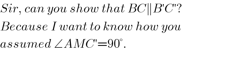 Sir, can you show that BC∥B′C′?  Because I want to know how you  assumed ∠AMC′=90°.  