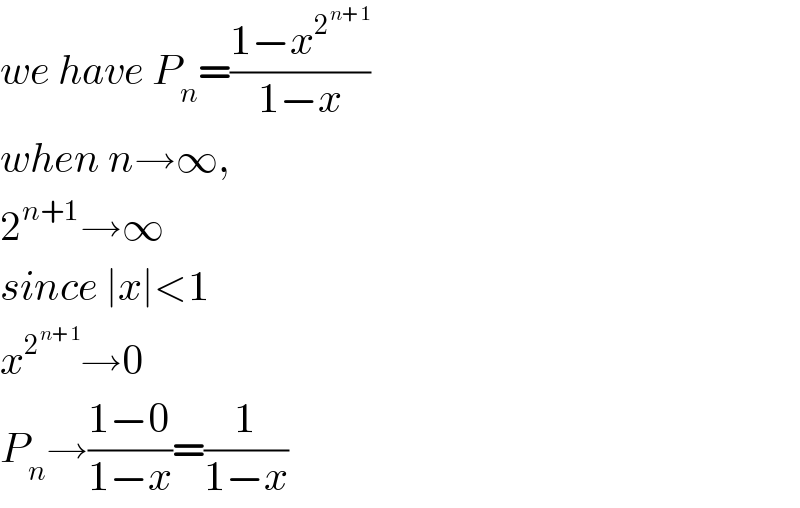 we have P_n =((1−x^2^(n+1)  )/(1−x))  when n→∞,  2^(n+1) →∞  since ∣x∣<1  x^2^(n+1)  →0  P_n →((1−0)/(1−x))=(1/(1−x))  