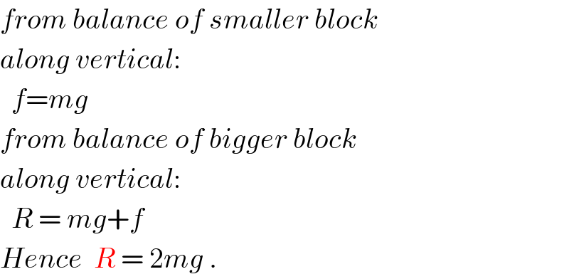 from balance of smaller block  along vertical:    f=mg  from balance of bigger block  along vertical:    R = mg+f  Hence  R = 2mg .  