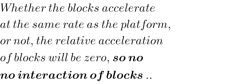 Whether the blocks accelerate  at the same rate as the platform,  or not, the relative acceleration  of blocks will be zero, so no  no interaction of blocks ..  