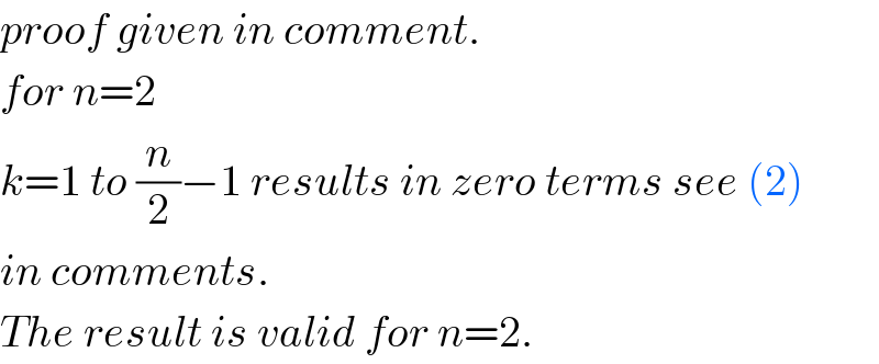 proof given in comment.  for n=2  k=1 to (n/2)−1 results in zero terms see (2)  in comments.  The result is valid for n=2.  