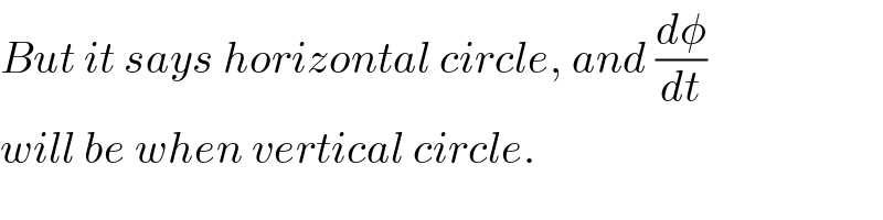 But it says horizontal circle, and (dφ/dt)  will be when vertical circle.  