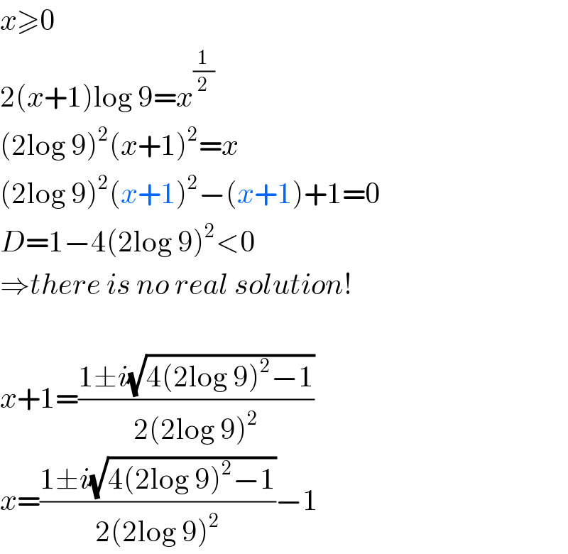 x≥0  2(x+1)log 9=x^(1/2)   (2log 9)^2 (x+1)^2 =x  (2log 9)^2 (x+1)^2 −(x+1)+1=0  D=1−4(2log 9)^2 <0  ⇒there is no real solution!    x+1=((1±i(√(4(2log 9)^2 −1)))/(2(2log 9)^2 ))  x=((1±i(√(4(2log 9)^2 −1)))/(2(2log 9)^2 ))−1  