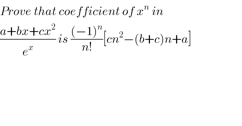 Prove that coefficient of x^n  in  ((a+bx+cx^2 )/e^x ) is (((−1)^n )/(n!))[cn^2 −(b+c)n+a]  