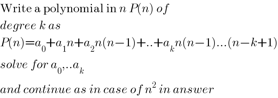 Write a polynomial in n P(n) of  degree k as  P(n)=a_0 +a_1 n+a_2 n(n−1)+..+a_k n(n−1)...(n−k+1)  solve for a_0 ,..a_k   and continue as in case of n^2  in answer  