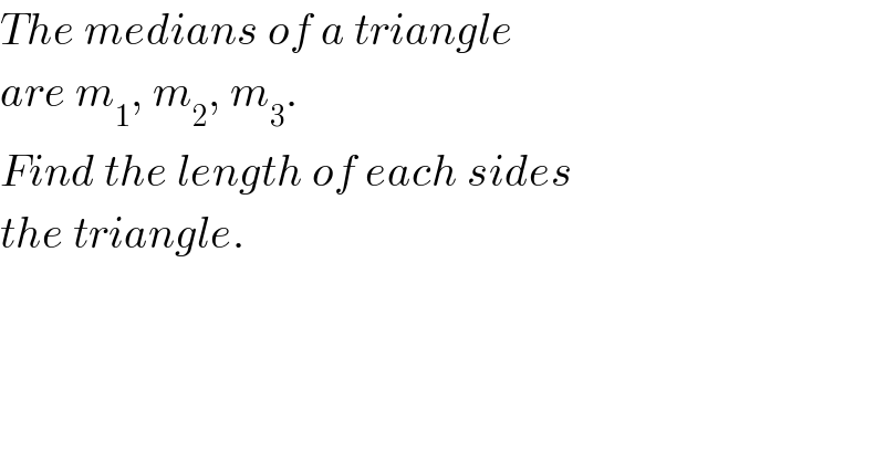 The medians of a triangle  are m_1 , m_2 , m_3 .  Find the length of each sides   the triangle.  