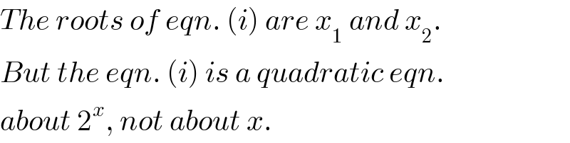 The roots of eqn. (i) are x_1  and x_2 .  But the eqn. (i) is a quadratic eqn.   about 2^x , not about x.  