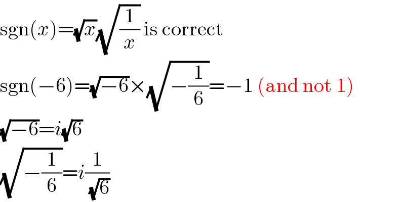 sgn(x)=(√x)(√(1/x)) is correct  sgn(−6)=(√(−6))×(√(−(1/6)))=−1 (and not 1)  (√(−6))=i(√6)  (√(−(1/6)))=i(1/(√6))  