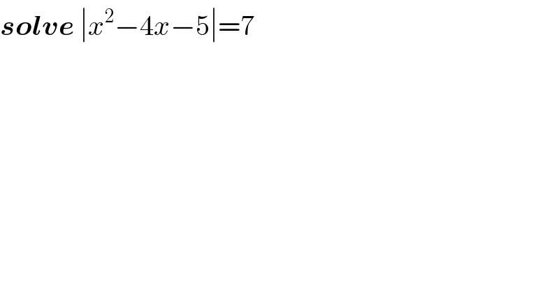 solve ∣x^2 −4x−5∣=7    