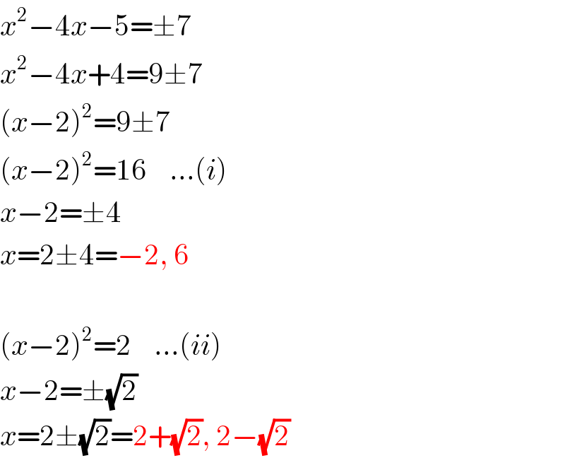 x^2 −4x−5=±7  x^2 −4x+4=9±7  (x−2)^2 =9±7  (x−2)^2 =16    ...(i)  x−2=±4  x=2±4=−2, 6    (x−2)^2 =2    ...(ii)  x−2=±(√2)  x=2±(√2)=2+(√2), 2−(√2)  