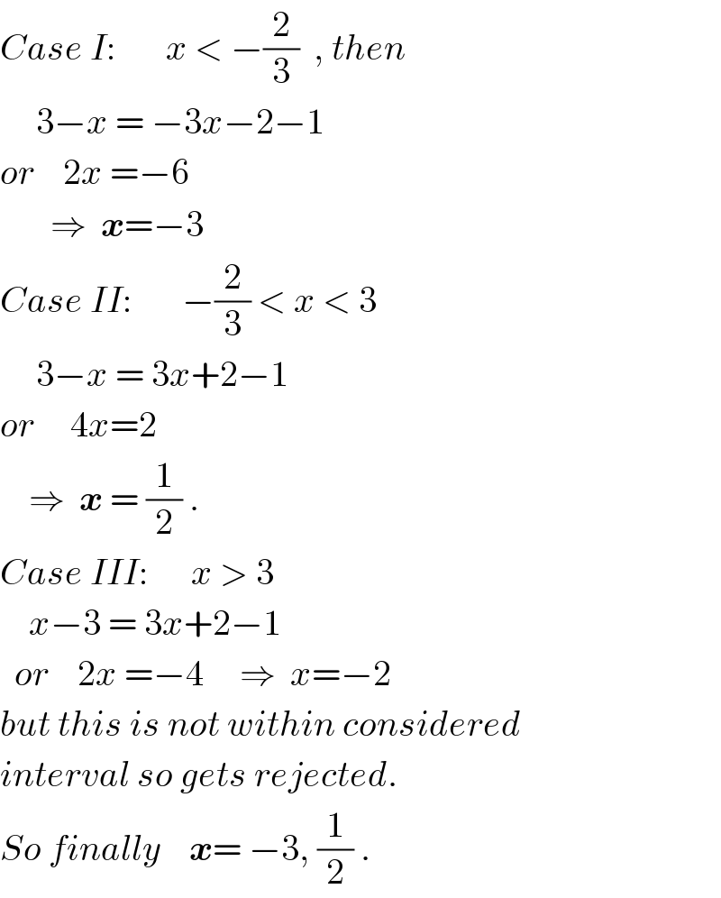 Case I:       x < −(2/3)  , then       3−x = −3x−2−1  or    2x =−6         ⇒  x=−3  Case II:       −(2/3) < x < 3       3−x = 3x+2−1  or     4x=2      ⇒  x = (1/2) .  Case III:      x > 3      x−3 = 3x+2−1    or    2x =−4     ⇒  x=−2   but this is not within considered  interval so gets rejected.  So finally    x= −3, (1/2) .  