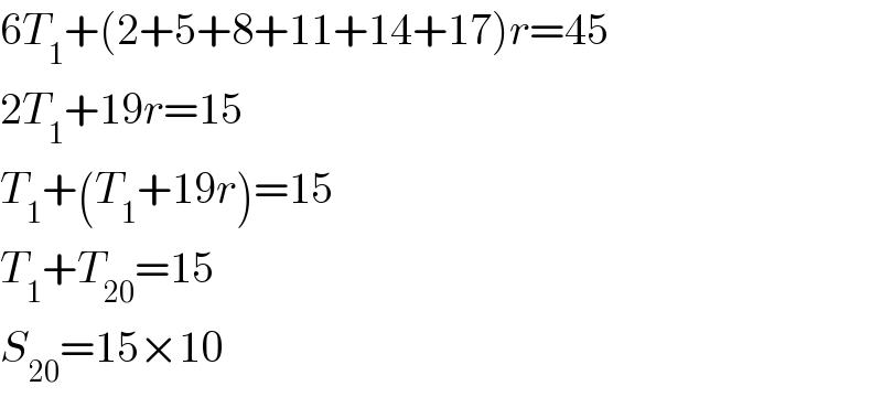 6T_1 +(2+5+8+11+14+17)r=45  2T_1 +19r=15  T_1 +(T_1 +19r)=15  T_1 +T_(20) =15  S_(20) =15×10  
