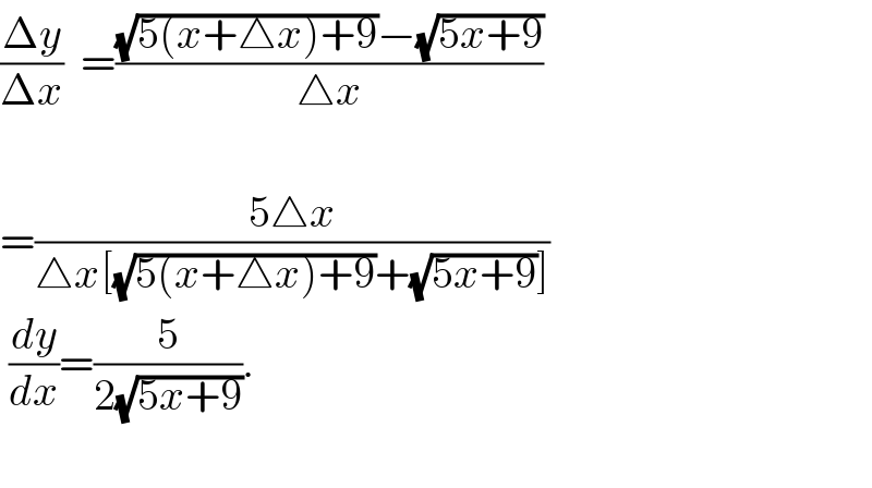 ((Δy)/(Δx))  =(((√(5(x+△x)+9))−(√(5x+9)))/(△x))     =((5△x)/(△x[(√(5(x+△x)+9))+(√(5x+9))]))   (dy/dx)=(5/(2(√(5x+9)))).    