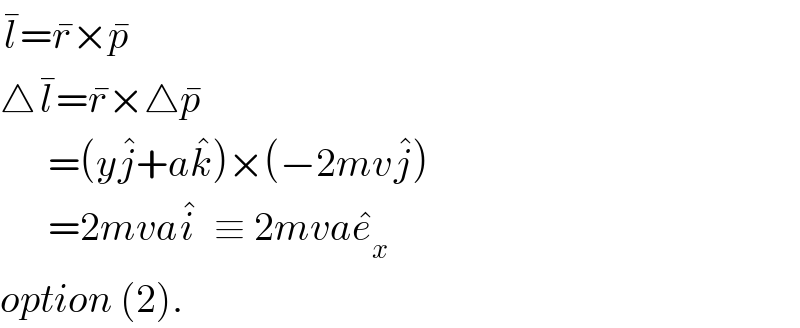 l^� =r^� ×p^�   △l^� =r^� ×△p^�         =(yj^� +ak^� )×(−2mvj^� )        =2mvai^�   ≡ 2mvae_x ^�   option (2).  