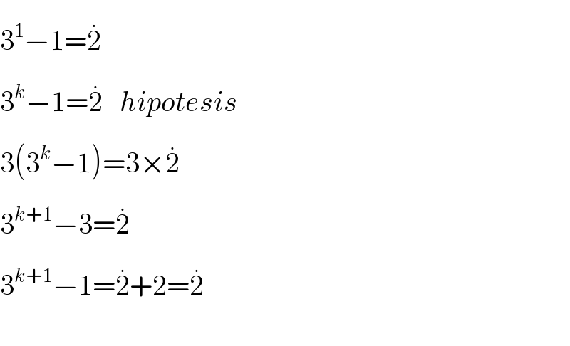 3^1 −1=2^(.)   3^k −1=2^(.)    hipotesis  3(3^k −1)=3×2^(.)      3^(k+1) −3=2^(.)   3^(k+1) −1=2^(.) +2=2^(.)     