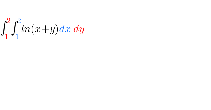   ∫_1 ^2 ∫_1 ^2 ln(x+y)dx dy  