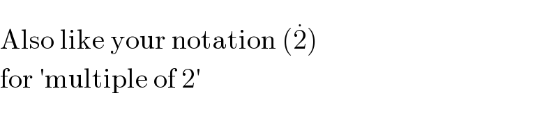 Also like your notation (2^(.) )  for ′multiple of 2′  