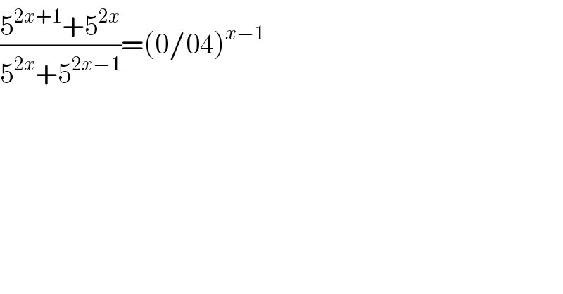 ((5^(2x+1) +5^(2x) )/(5^(2x) +5^(2x−1) ))=(0/04)^(x−1)   
