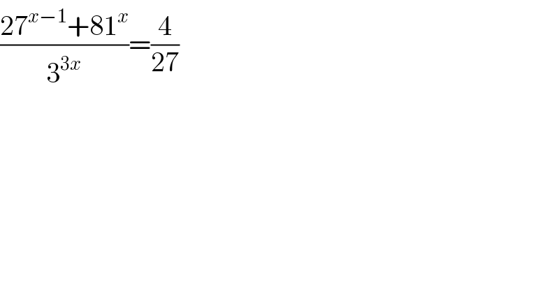 ((27^(x−1) +81^x )/3^(3x) )=(4/(27))  